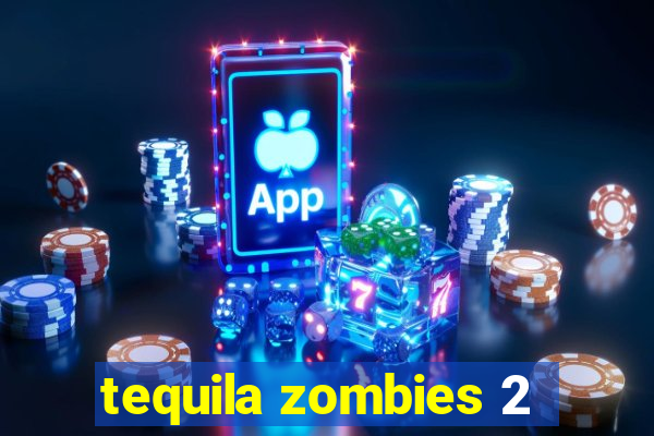 tequila zombies 2